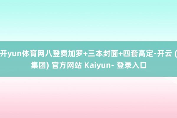 开yun体育网八登费加罗+三本封面+四套高定-开云 (集团) 官方网站 Kaiyun- 登录入口