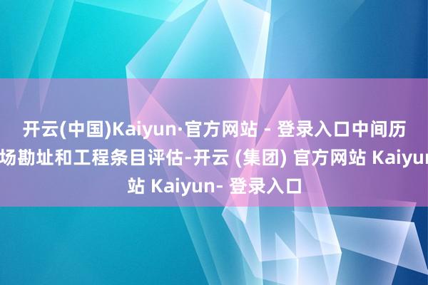 开云(中国)Kaiyun·官方网站 - 登录入口中间历经了屡次现场勘址和工程条目评估-开云 (集团) 官方网站 Kaiyun- 登录入口